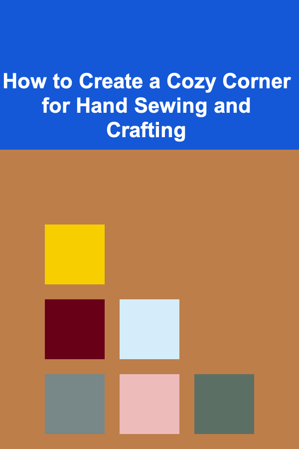 How to Create a Cozy Corner for Hand Sewing and Crafting