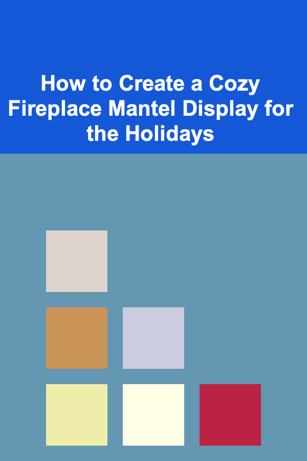 How to Create a Cozy Fireplace Mantel Display for the Holidays