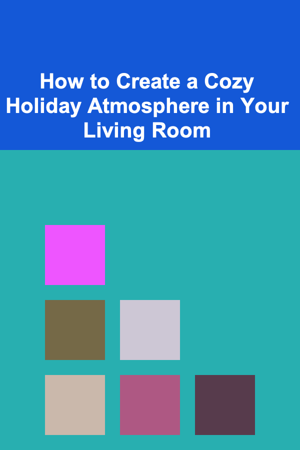 How to Create a Cozy Holiday Atmosphere in Your Living Room