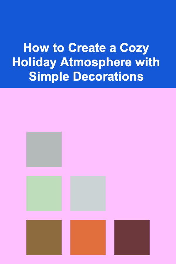 How to Create a Cozy Holiday Atmosphere with Simple Decorations