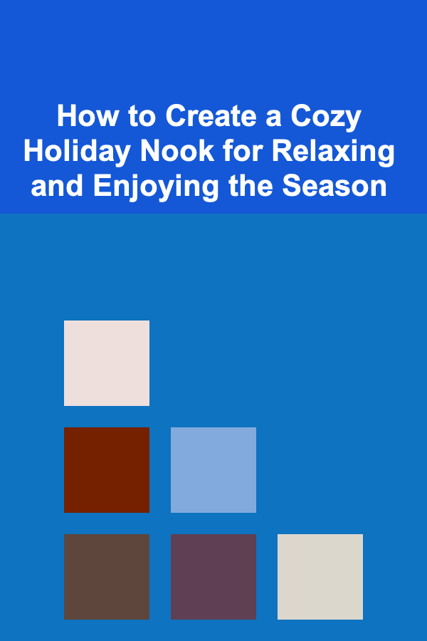 How to Create a Cozy Holiday Nook for Relaxing and Enjoying the Season