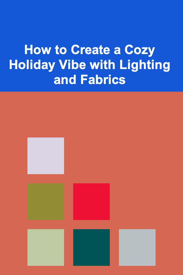 How to Create a Cozy Holiday Vibe with Lighting and Fabrics