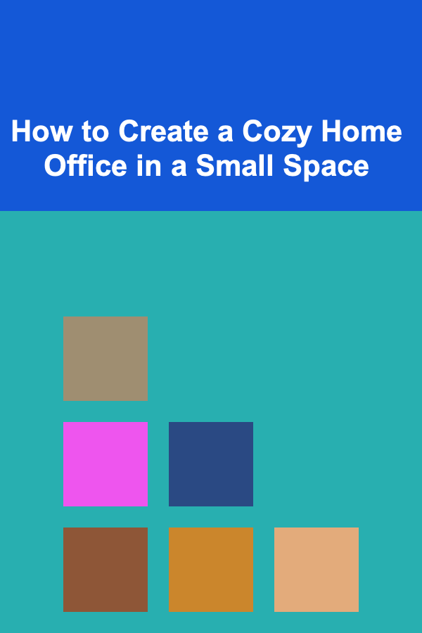 How to Create a Cozy Home Office in a Small Space
