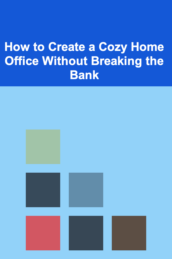 How to Create a Cozy Home Office Without Breaking the Bank