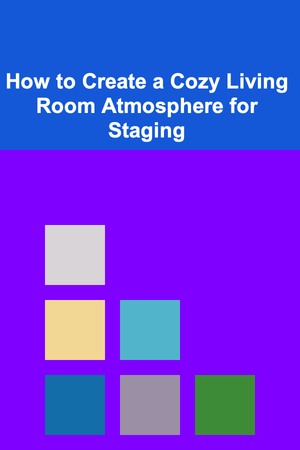 How to Create a Cozy Living Room Atmosphere for Staging