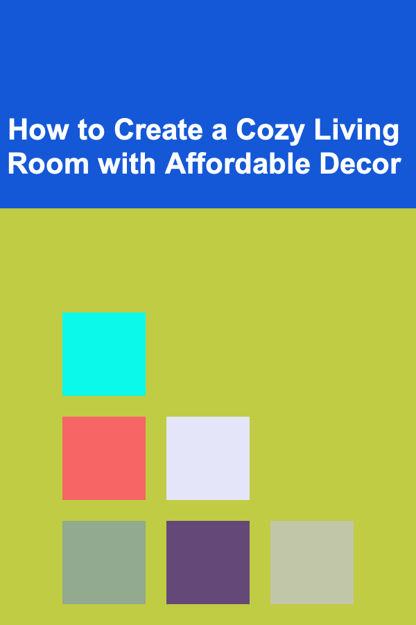 How to Create a Cozy Living Room with Affordable Decor