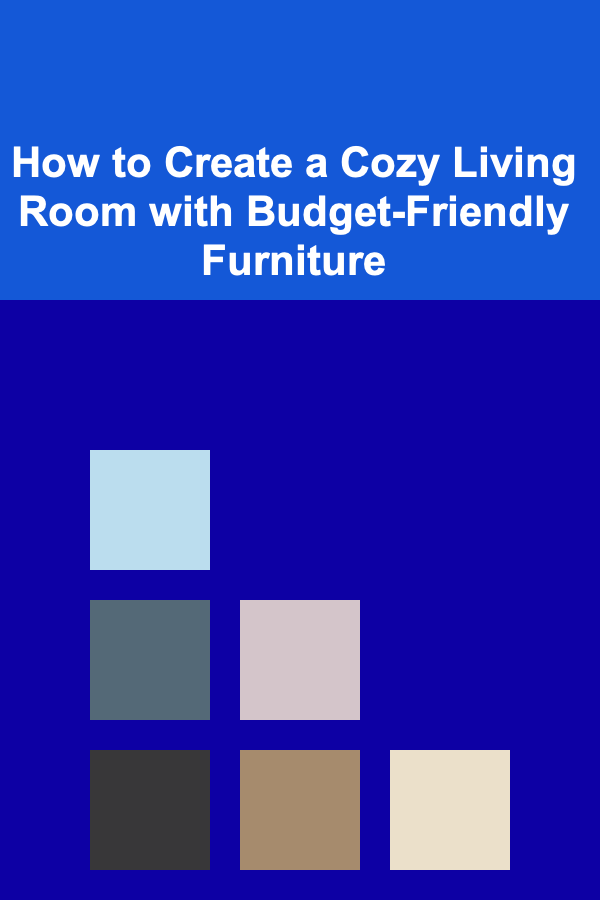 How to Create a Cozy Living Room with Budget-Friendly Furniture