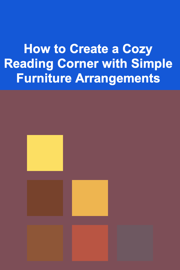 How to Create a Cozy Reading Corner with Simple Furniture Arrangements