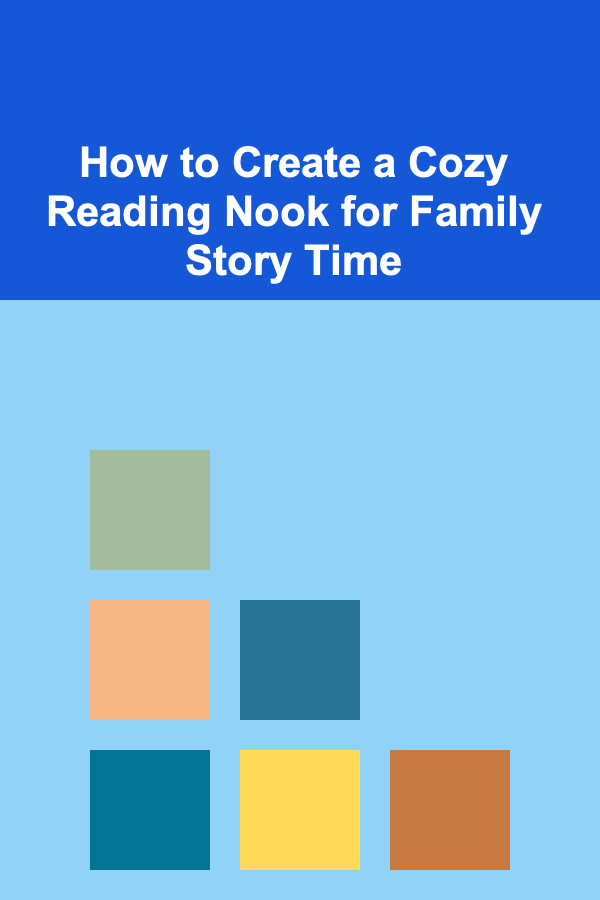 How to Create a Cozy Reading Nook for Family Story Time