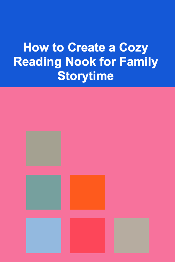 How to Create a Cozy Reading Nook for Family Storytime