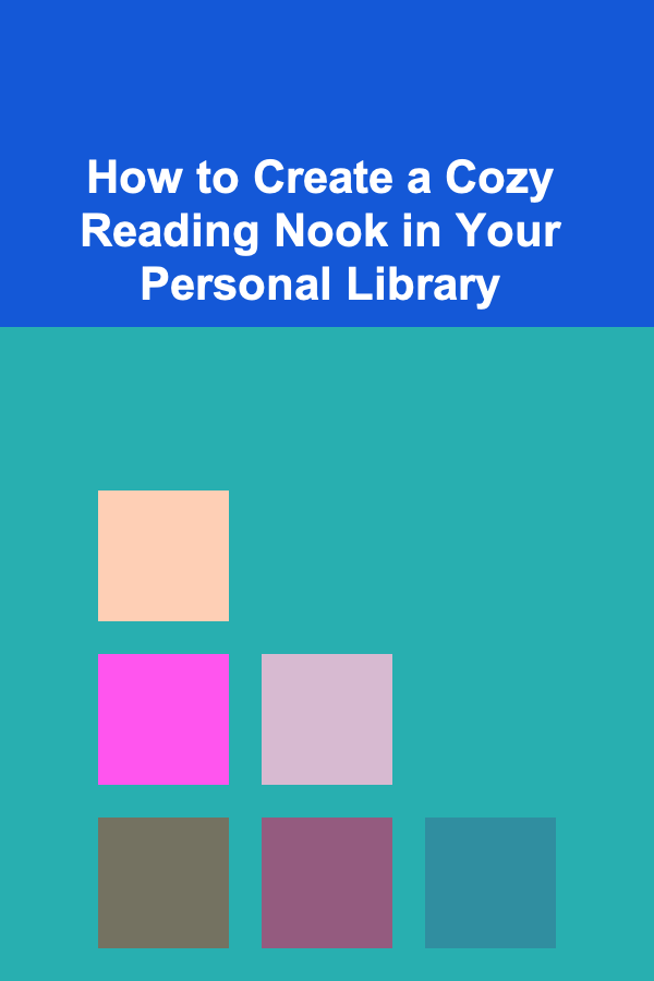 How to Create a Cozy Reading Nook in Your Personal Library