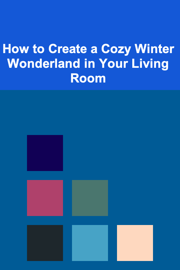 How to Create a Cozy Winter Wonderland in Your Living Room