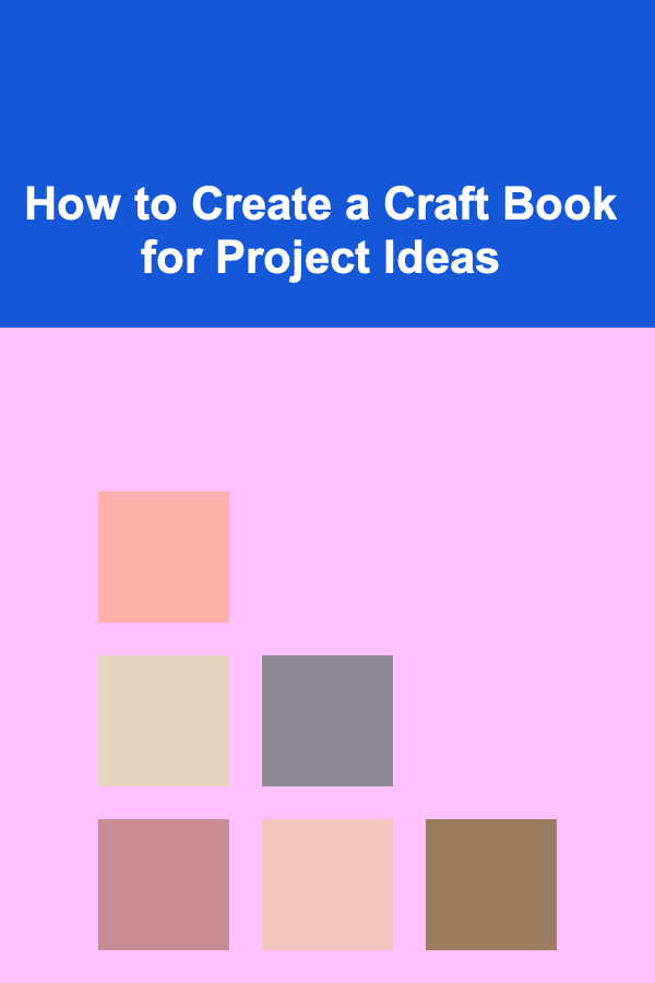 How to Create a Craft Book for Project Ideas