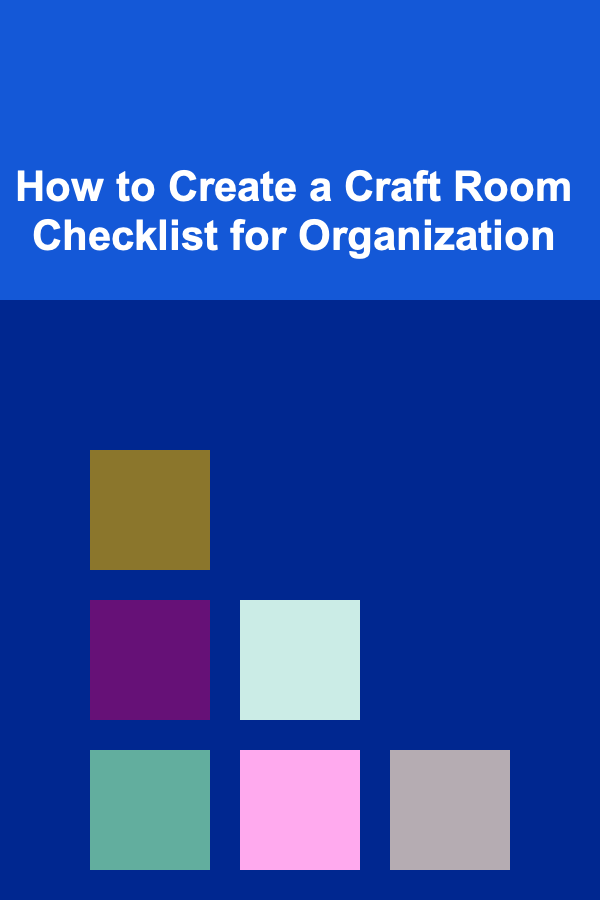 How to Create a Craft Room Checklist for Organization