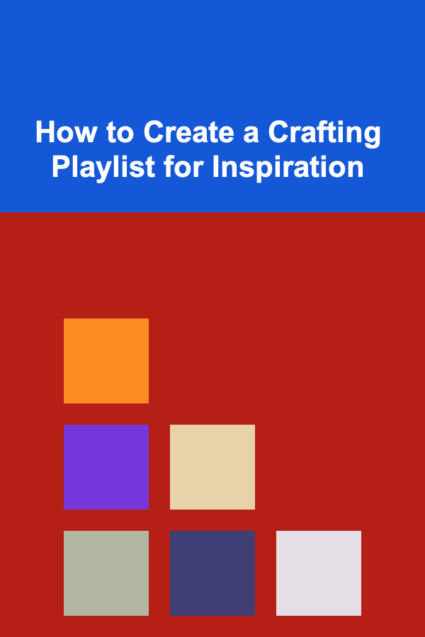 How to Create a Crafting Playlist for Inspiration