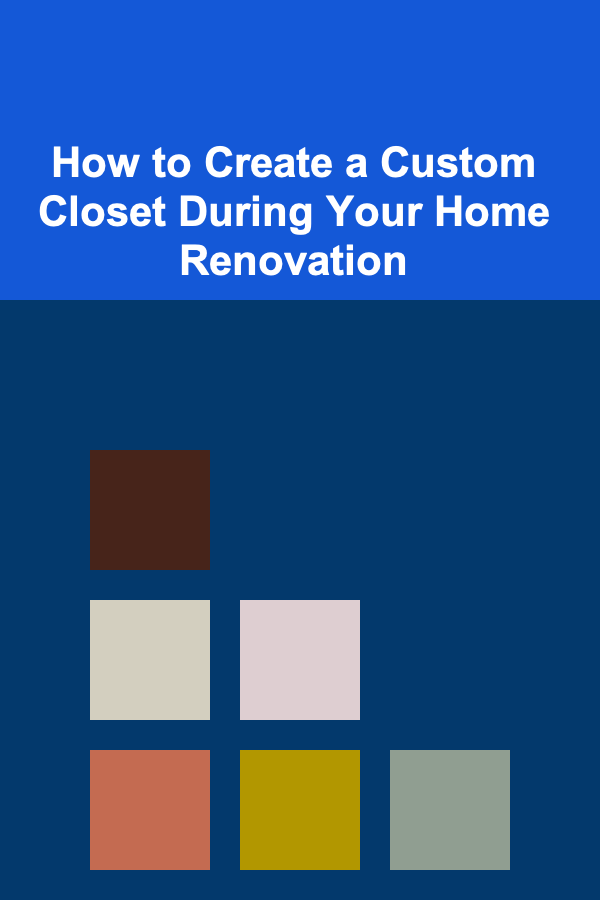 How to Create a Custom Closet During Your Home Renovation