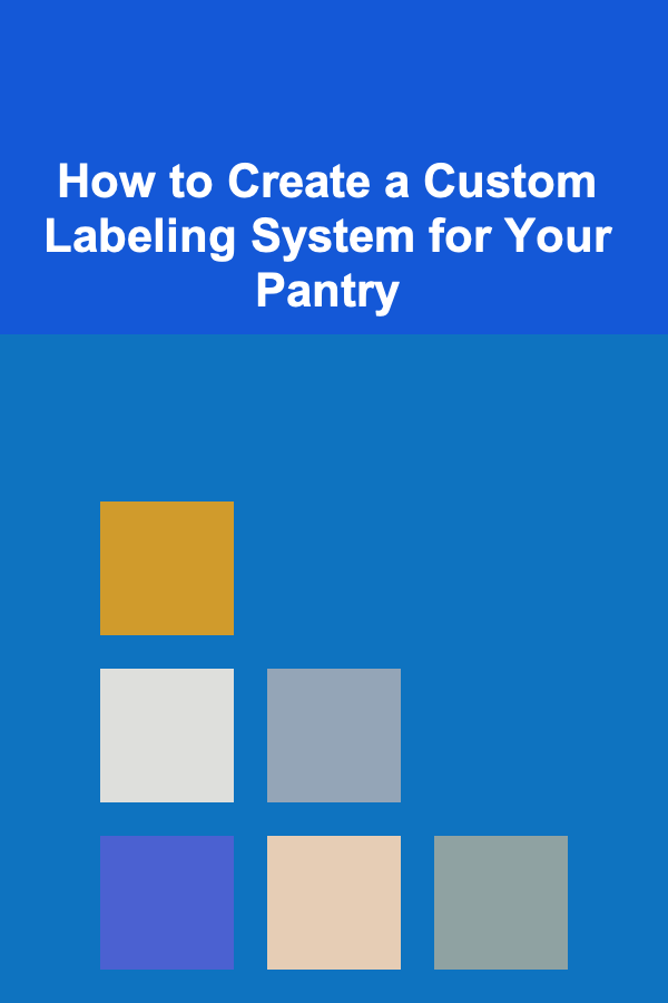 How to Create a Custom Labeling System for Your Pantry