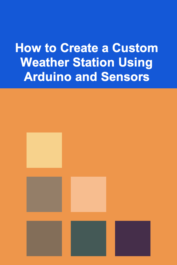 How to Create a Custom Weather Station Using Arduino and Sensors