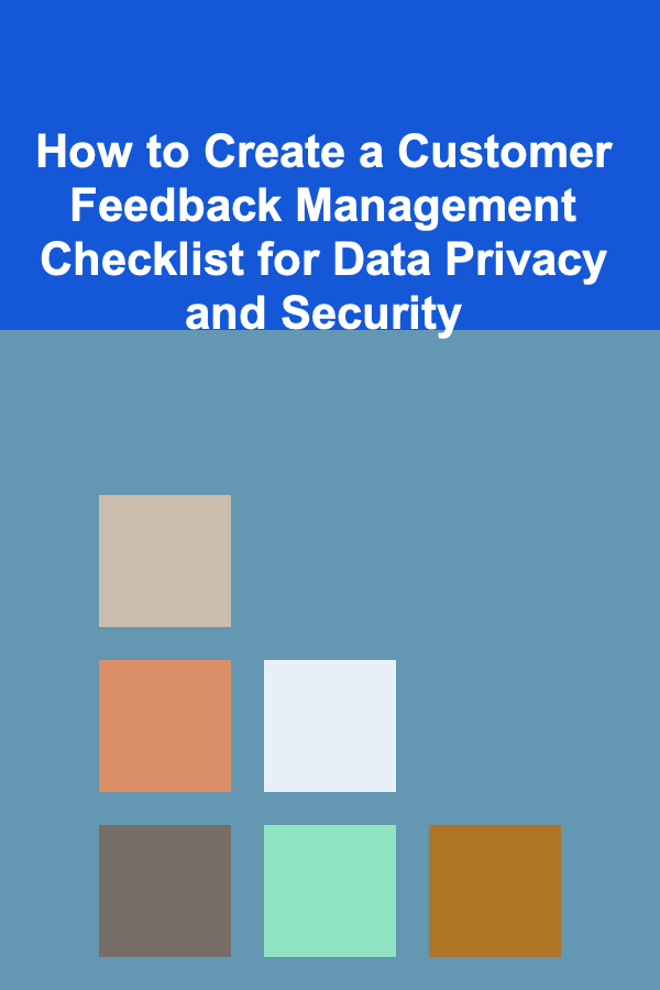 How to Create a Customer Feedback Management Checklist for Data Privacy and Security