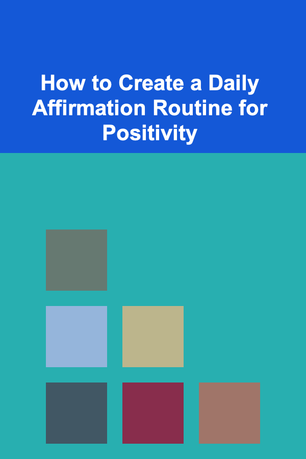 How to Create a Daily Affirmation Routine for Positivity