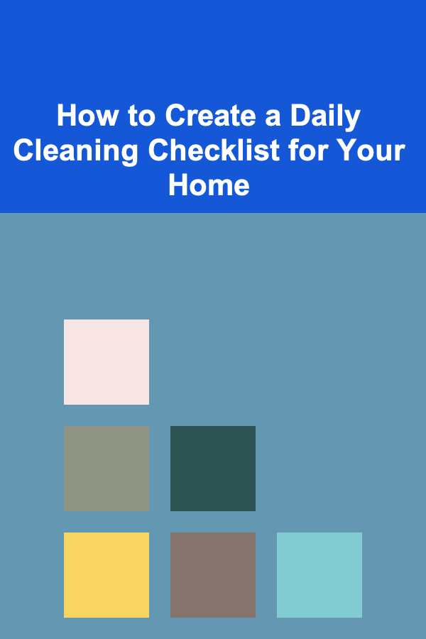 How to Create a Daily Cleaning Checklist for Your Home