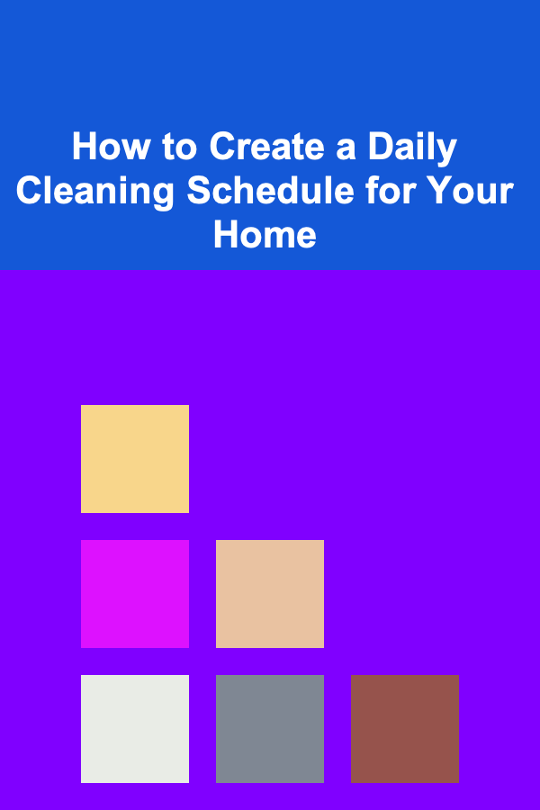 How to Create a Daily Cleaning Schedule for Your Home