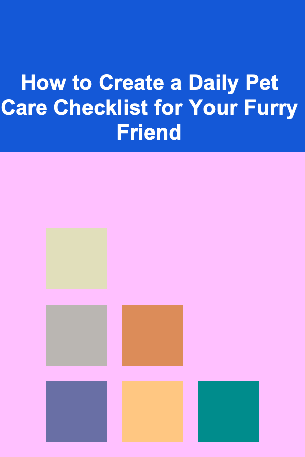How to Create a Daily Pet Care Checklist for Your Furry Friend