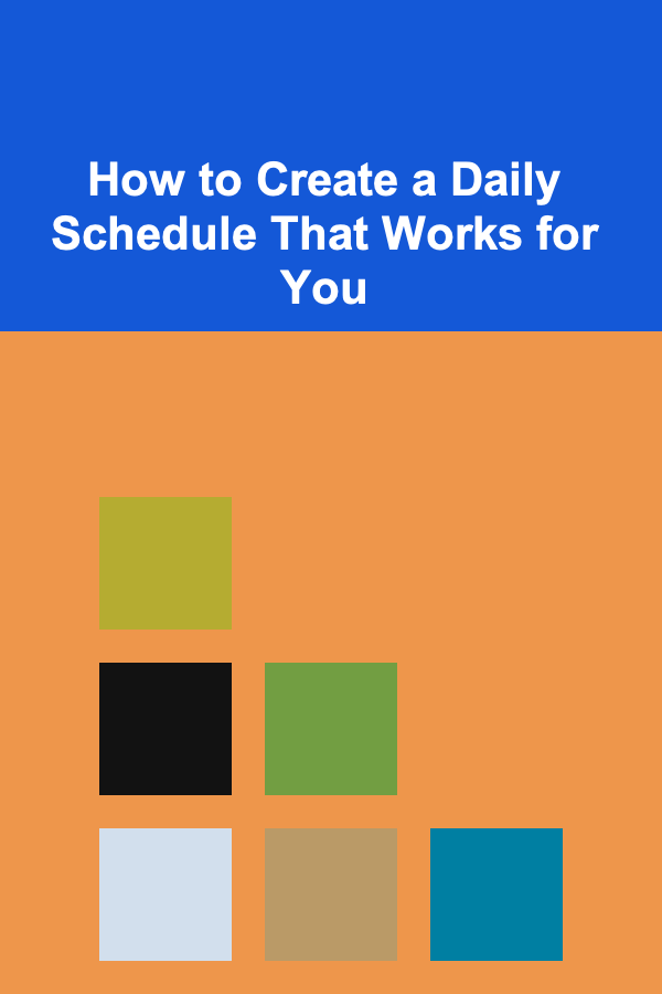 How to Create a Daily Schedule That Works for You