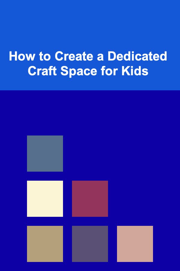 How to Create a Dedicated Craft Space for Kids