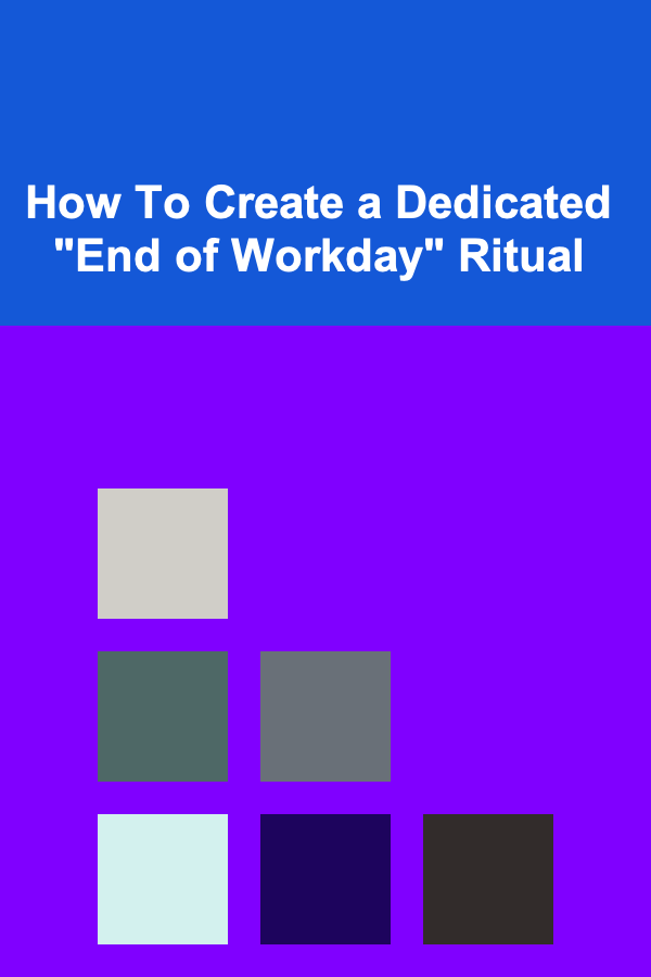 How To Create a Dedicated "End of Workday" Ritual