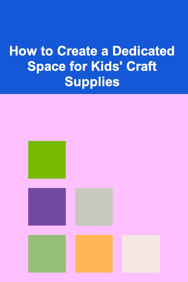 How to Create a Dedicated Space for Kids' Craft Supplies