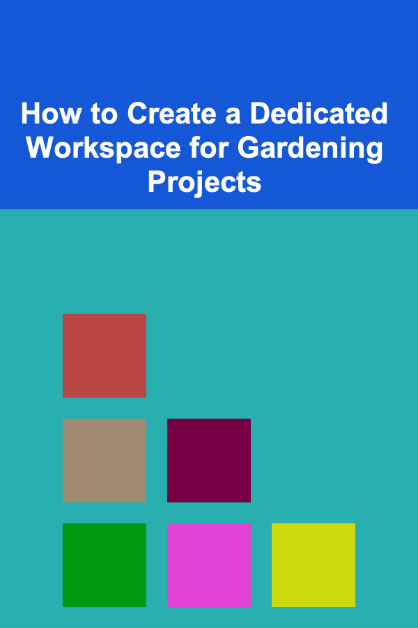 How to Create a Dedicated Workspace for Gardening Projects
