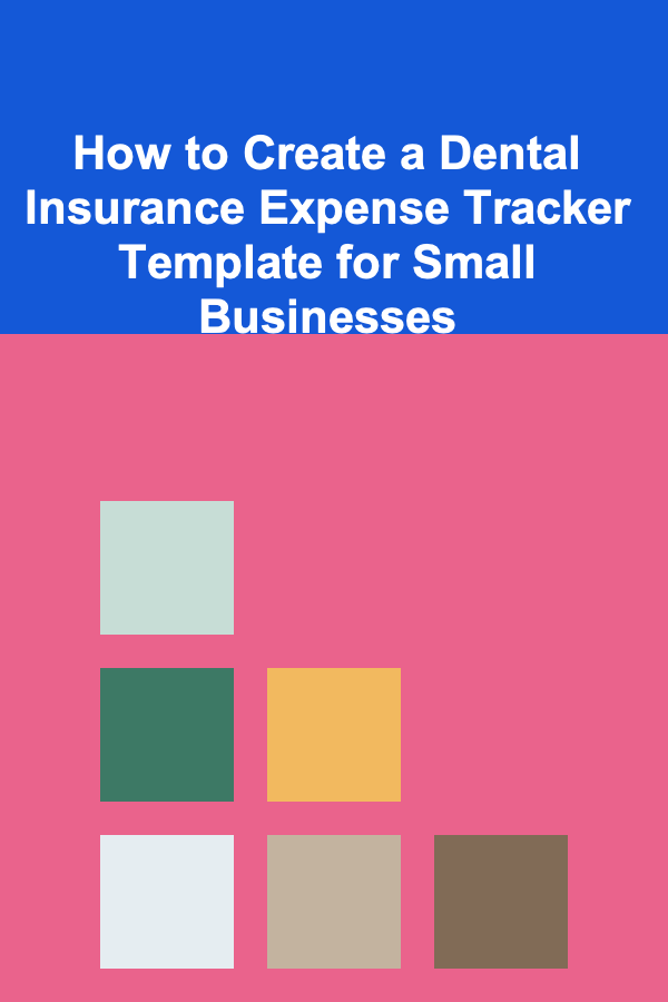 How to Create a Dental Insurance Expense Tracker Template for Small Businesses