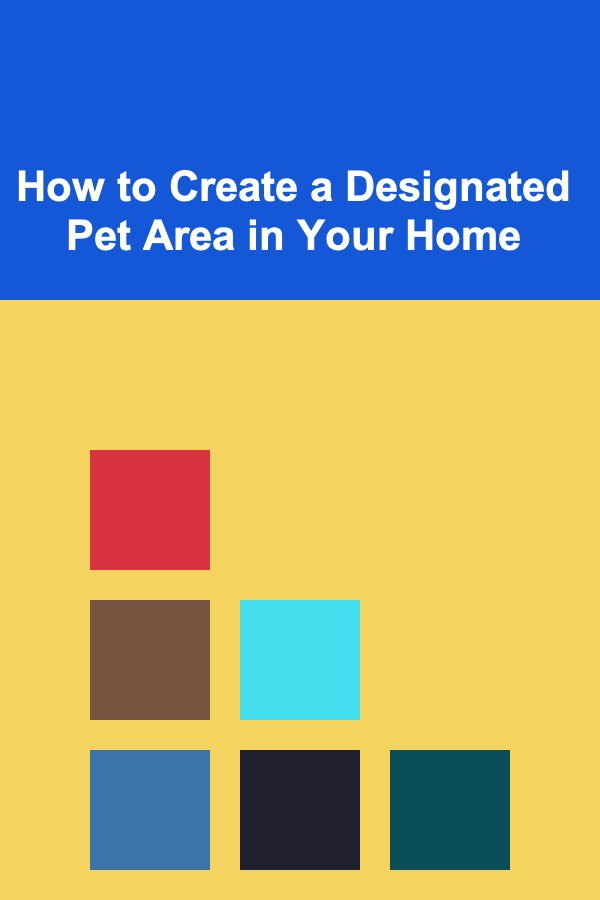 How to Create a Designated Pet Area in Your Home