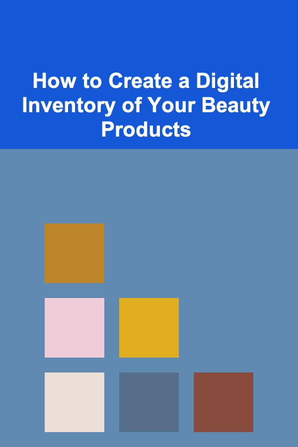 How to Create a Digital Inventory of Your Beauty Products