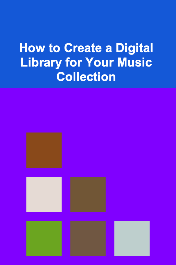 How to Create a Digital Library for Your Music Collection