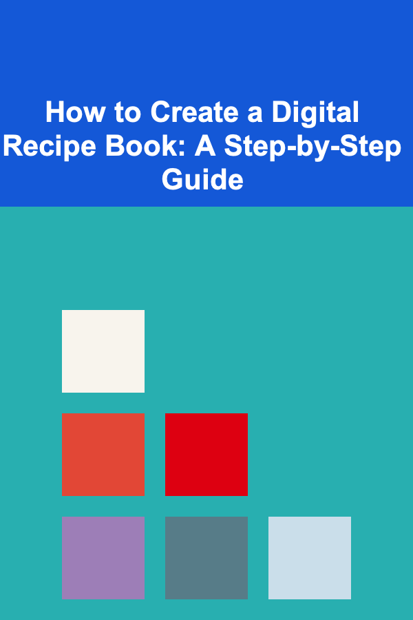 How to Create a Digital Recipe Book: A Step-by-Step Guide