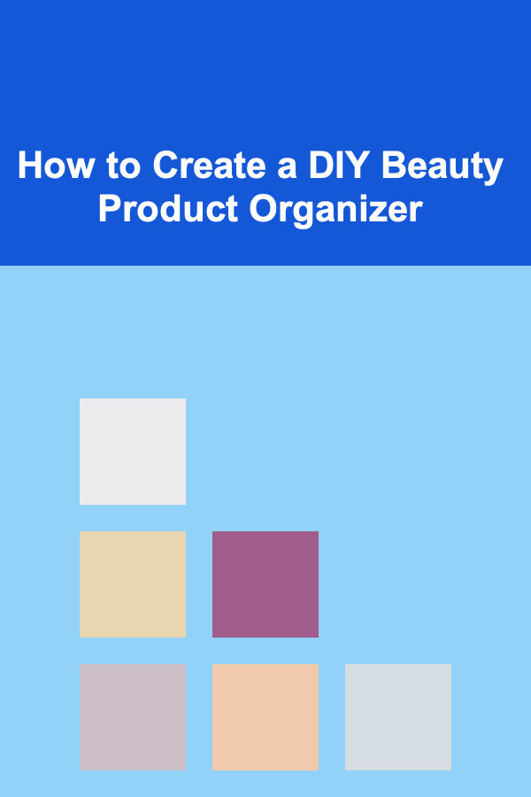 How to Create a DIY Beauty Product Organizer