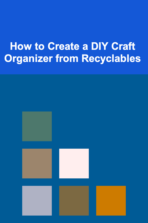 How to Create a DIY Craft Organizer from Recyclables