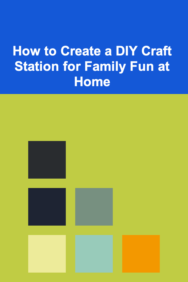 How to Create a DIY Craft Station for Family Fun at Home