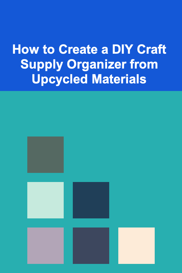 How to Create a DIY Craft Supply Organizer from Upcycled Materials
