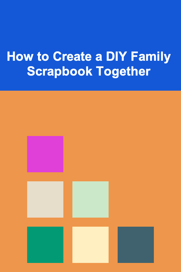 How to Create a DIY Family Scrapbook Together