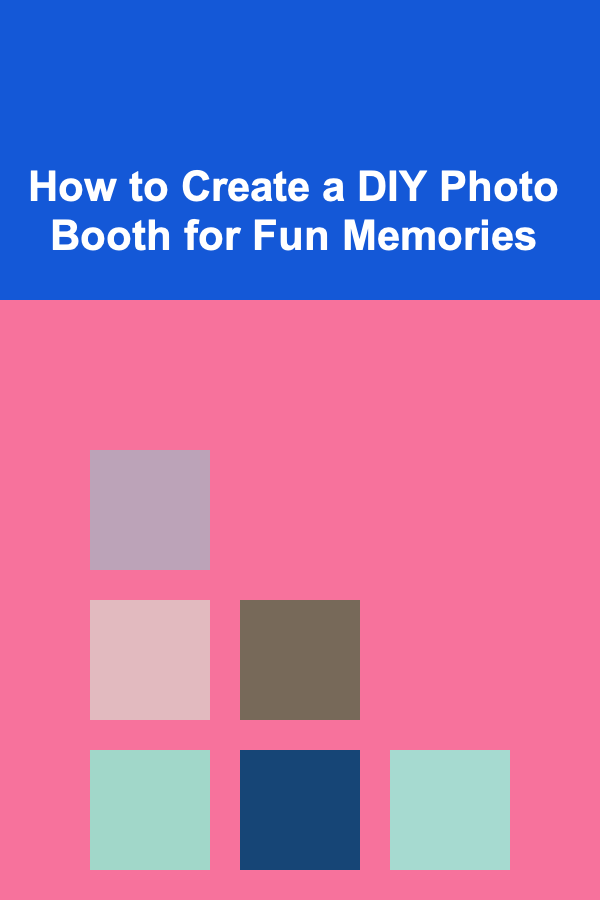 How to Create a DIY Photo Booth for Fun Memories