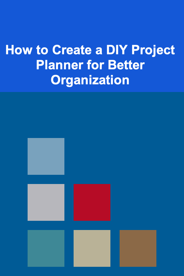 How to Create a DIY Project Planner for Better Organization