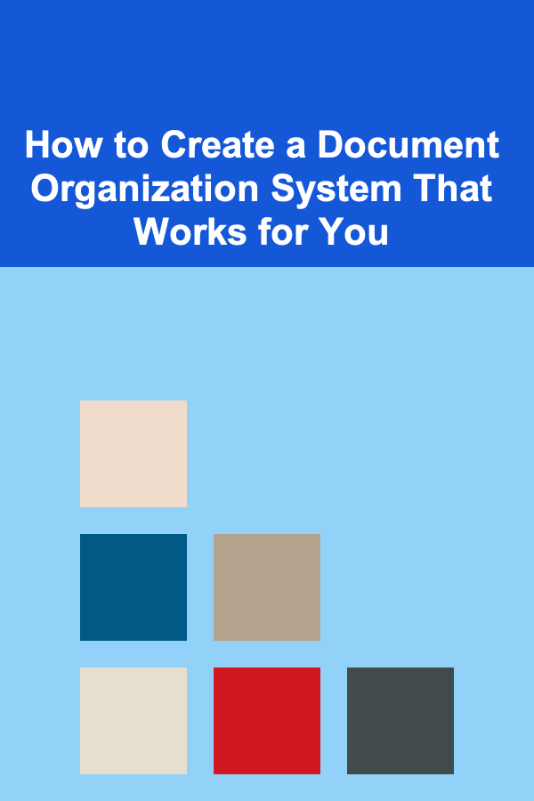 How to Create a Document Organization System That Works for You