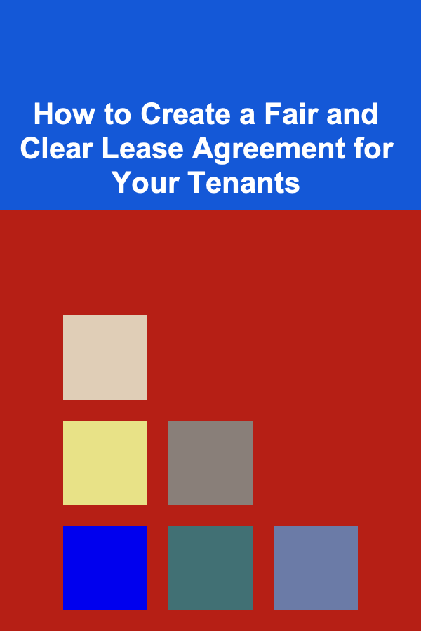 How to Create a Fair and Clear Lease Agreement for Your Tenants
