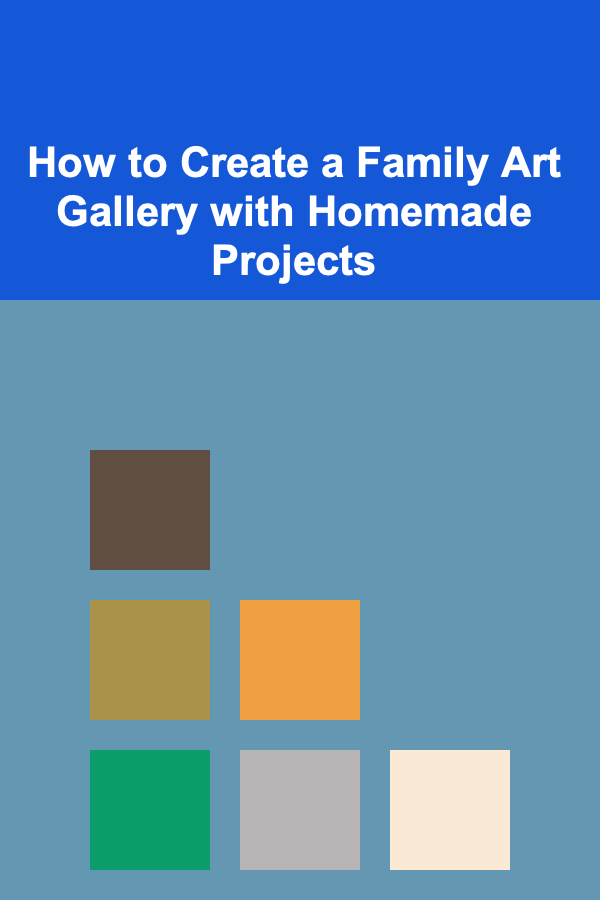 How to Create a Family Art Gallery with Homemade Projects