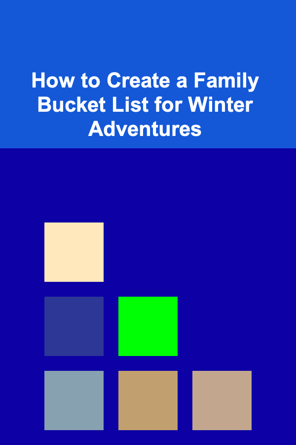 How to Create a Family Bucket List for Winter Adventures