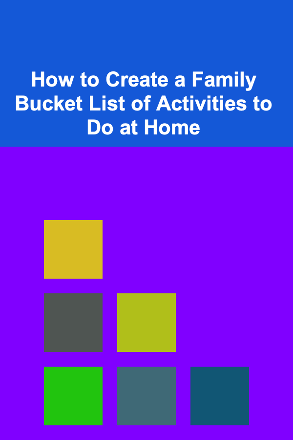 How to Create a Family Bucket List of Activities to Do at Home