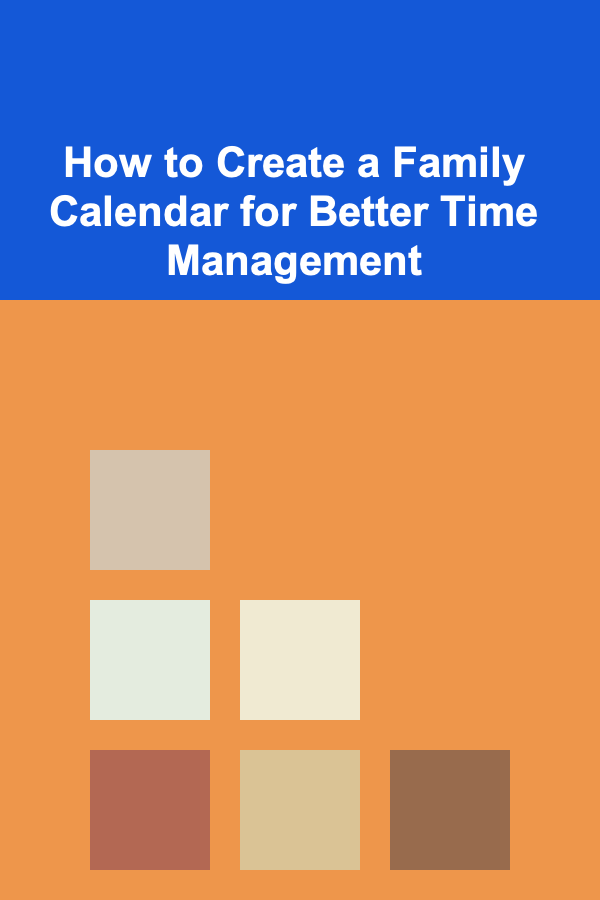 How to Create a Family Calendar for Better Time Management